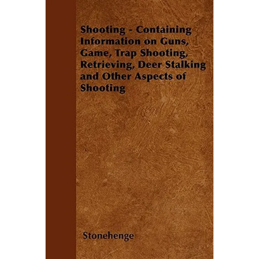 Shooting - Containing Information on Guns, Game, Trap Shooting, Retrieving, Deer Stalking and Other Aspects of Shooting