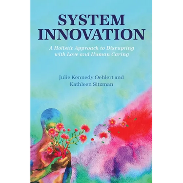 System Innovation: A Holistic Approach to Disrupting with Love and Human Caring