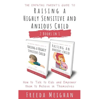 The Empathic Parent's Guide to Raising a Highly Sensitive and Anxious Child: How to Talk to Kids and Empower them to Believe in Themselves - 2 Books i