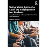 Using Video Games to Level Up Collaboration for Students: A Fun, Practical Way to Support Social-Emotional Skills Development