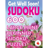 Get Well Soon Sudoku: 600 Large Print Easy Puzzles Beginner Sudoku for relaxation, mindfulness and keeping the mind active.