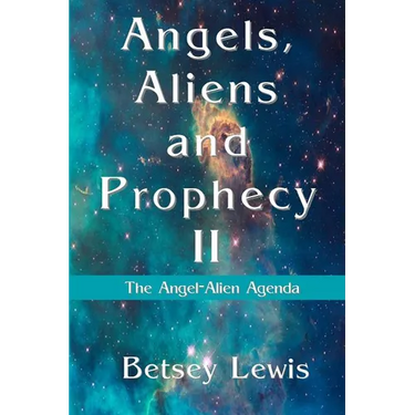 Angels, Aliens and Prophecy II: The Angel-Alien Agenda