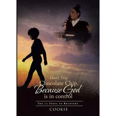 Don't Trip Chocolate Chip- Because God is in control: The 12 Steps to Recovery