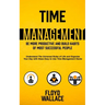 Time Management: Be More Productive and Build Habits of Most Successful People (Understand the Universal Rules of Life and Organize Your Day With Thes