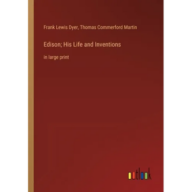 Edison; His Life and Inventions: in large print