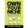 Own Your Niche: Hype-Free Internet Marketing Tactics to Establish Authority in Your Field and Promote Your Service-Based Business