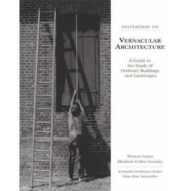 Invitation to Vernacular Architecture: A Guide to the Study of Ordinary Buildings and Landscapes