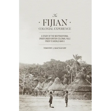 The Fijian Colonial Experience: A study of the neotraditional order under British colonial rule prior to World War II