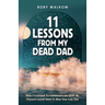 11 Lessons from My Dead Dad: How I Learned to Communicate with My Passed Loved Ones & How You Can Too