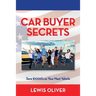 Car Buyer Secrets: Get the inside scoop from a Dealership owners perspecitve how to save $1000's next time you buy a car!