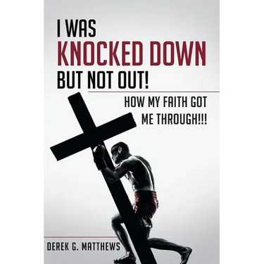 I Was Knocked down but Not Out! How My Faith Got Me Through!!!