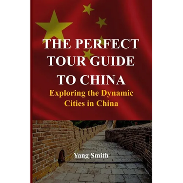 The Perfect Tour Guide to China: Exploring the Dynamic Cities in China