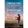 Liberating the Gospel from Christian Myth: God Concepts and the Father of Jesus in Holy Scripture