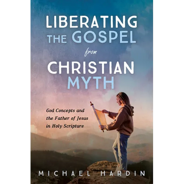 Liberating the Gospel from Christian Myth: God Concepts and the Father of Jesus in Holy Scripture