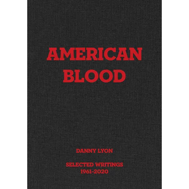 Danny Lyon: American Blood: Selected Writings 1961-2020