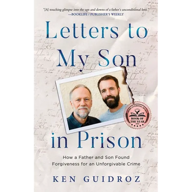 Letters to My Son in Prison: How a Father and Son Found Forgiveness for an Unforgivable Crime