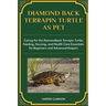 Diamondback Terrapin Turtle as Pet: Caring for the Diamondback Terrapin Turtle: Feeding, Housing, and Health Care Essentials for Beginners and Advance