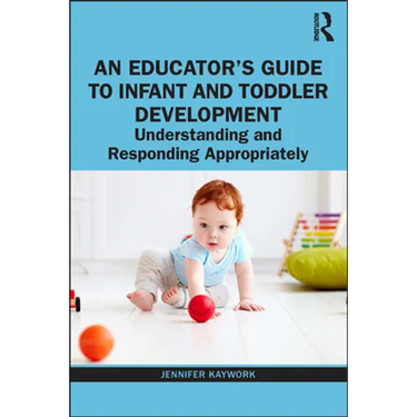An Educator's Guide to Infant and Toddler Development: Understanding and Responding Appropriately