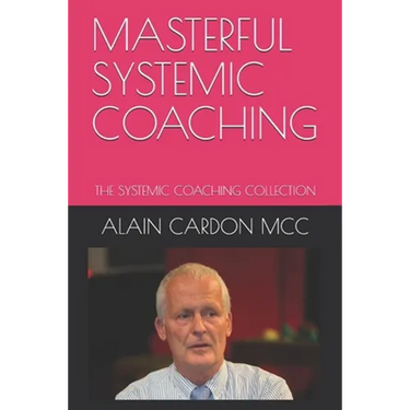 Masterful Systemic Coaching: The Systemic Coaching Collection