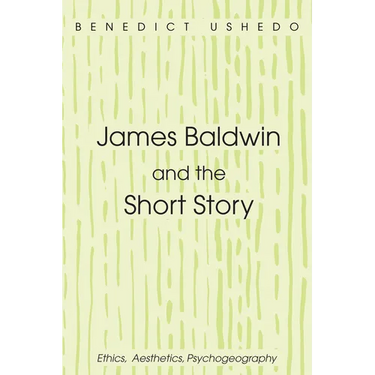 James Baldwin and the Short Story: Ethics, Aesthetics, Psychogeography