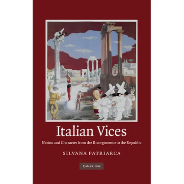Italian Vices: Nation and Character from the Risorgimento to the Republic