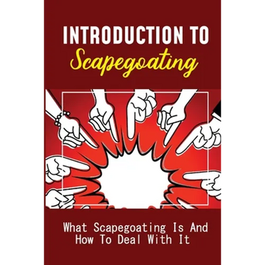 Introduction To Scapegoating: What Scapegoating Is And How To Deal With It: Scapegoat Theory Example
