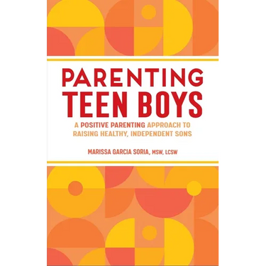 Parenting Teen Boys: A Positive Parenting Approach to Raising Healthy, Independent Sons