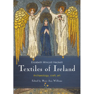 Textiles of Ireland: Archaeology, Craft, Art