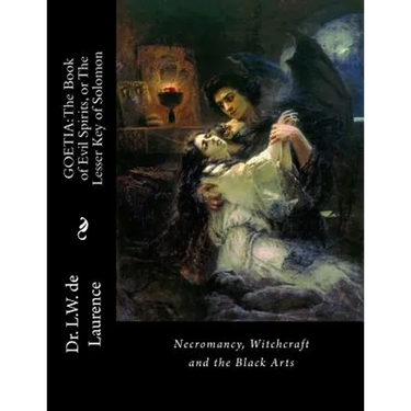 Goetia: The Book of Evil Spirits, or The Lesser Key of Solomon: Necromancy, Witchcraft and the Black Arts