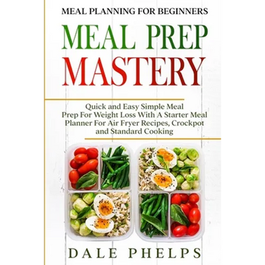 Meal Planning For Beginners: MEAL PREP MASTERY - Quick and Easy Simple Meal Prep For Weight Loss With A Starter Meal Planner For Air Fryer Recipes, Cr