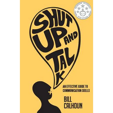 Shut Up And Talk: An Effective Guide To Communication Skills