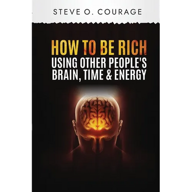 How To Become Rich Using Other People's Brain, Time and Energy