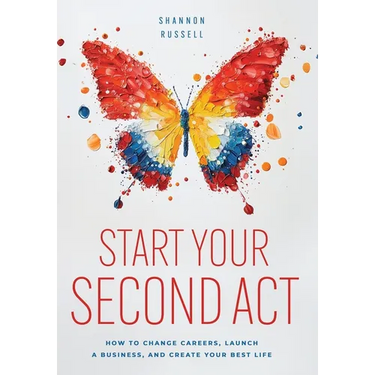 Start Your Second Act: How to Change Careers, Launch a Business, and Create Your Best Life
