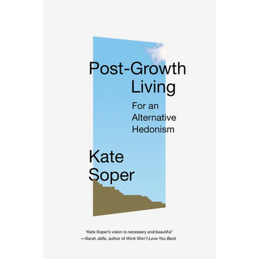 Post-Growth Living: For an Alternative Hedonism