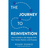 The Journey To Reinvention: How To Build A Life Aligned With Your Values, Passion, and Purpose