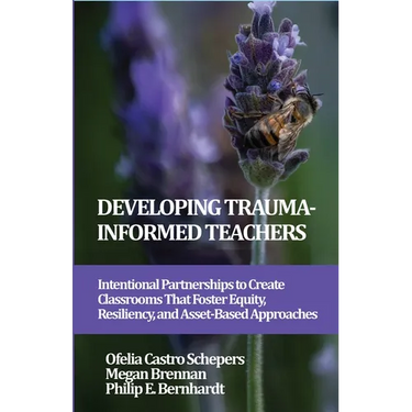 Developing Trauma-Informed Teachers: Intentional Partnerships to Create Classrooms That Foster Equity, Resiliency, and Asset-Based Approaches