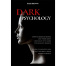 Dark Psychology: How to analyze people and their body language with dark psychology secrets. Learn to Identify and Protect Yourself from Harmful Peopl