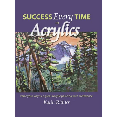 Success Every Time in Acrylics: Paint your way to a great Acrylic painting with confidence