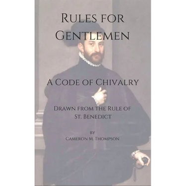 Rules for Gentlemen: A Code of Chivalry Drawn From the Rule of St. Benedict