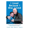 I Lived Because I Was Loved: A true story of how love and kindness helped strangers facing their own tragedy