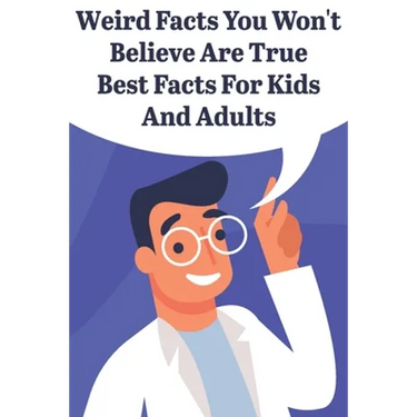 Weird Facts You Wont Believe Are True Best Facts For Kids And Adults: General Facts Book