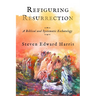 Refiguring Resurrection: A Biblical and Systematic Eschatology