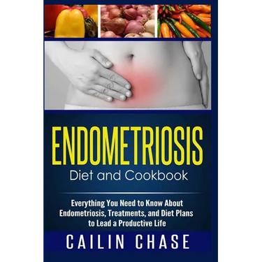 Endometriosis Diet and Cookbook: Everything You Need to Know About Endometriosis, Treatments, and Diet Plans to Lead a Productive Life
