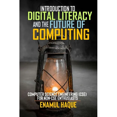 Introduction to Digital Literacy and the Future of Computing: Computer Science Engineering (CSE) for Non-CSE Enthusiasts