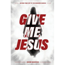 Give Me Jesus: An End-Time Cry to the Modern Church