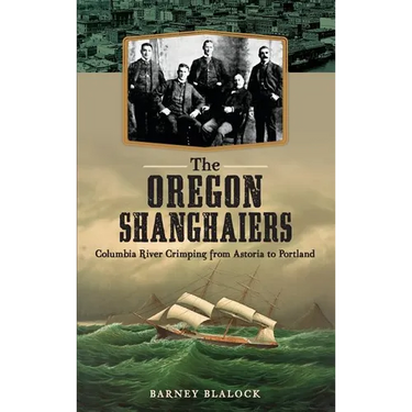 The Oregon Shanghaiers: Columbia River Crimping from Astoria to Portland