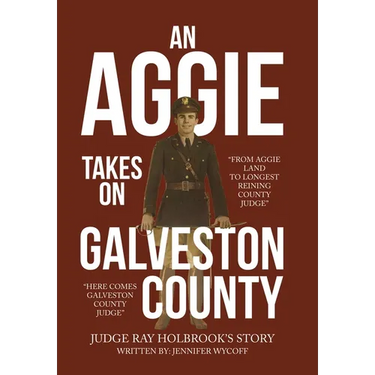 An Aggie Takes On Galveston County: From Aggie Land to Longest Reigning County Judge-Here Comes Galveston County Judge