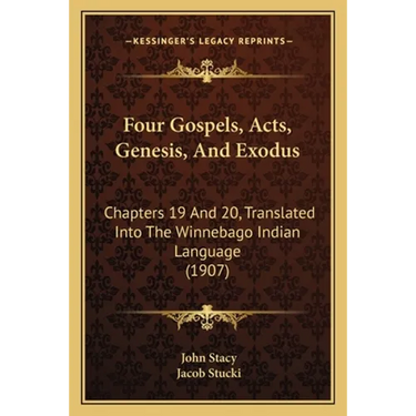 Four Gospels, Acts, Genesis, And Exodus: Chapters 19 And 20, Translated Into The Winnebago Indian Language (1907)
