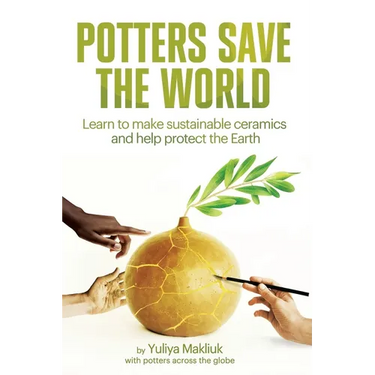 Potters Save the World: Learn to make sustainable ceramics and help protect the Earth