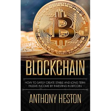 Blockchain: How to Safely Create Stable and Long-term Passive Income by Investing in Bitcoin